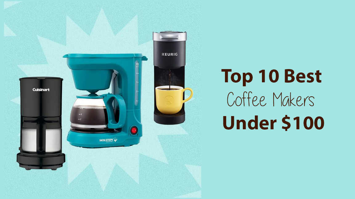 Top 10 Best Coffee Makers Under $100